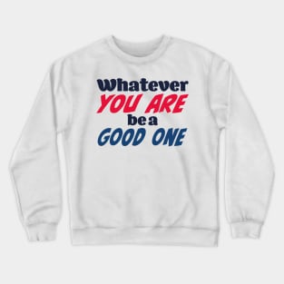 Whatever you are, be a good one Crewneck Sweatshirt